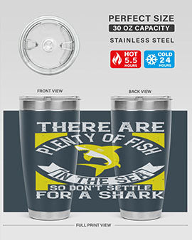There are plenty of fish in the sea so dont settle for a shark Style 16#- shark  fish- Tumbler