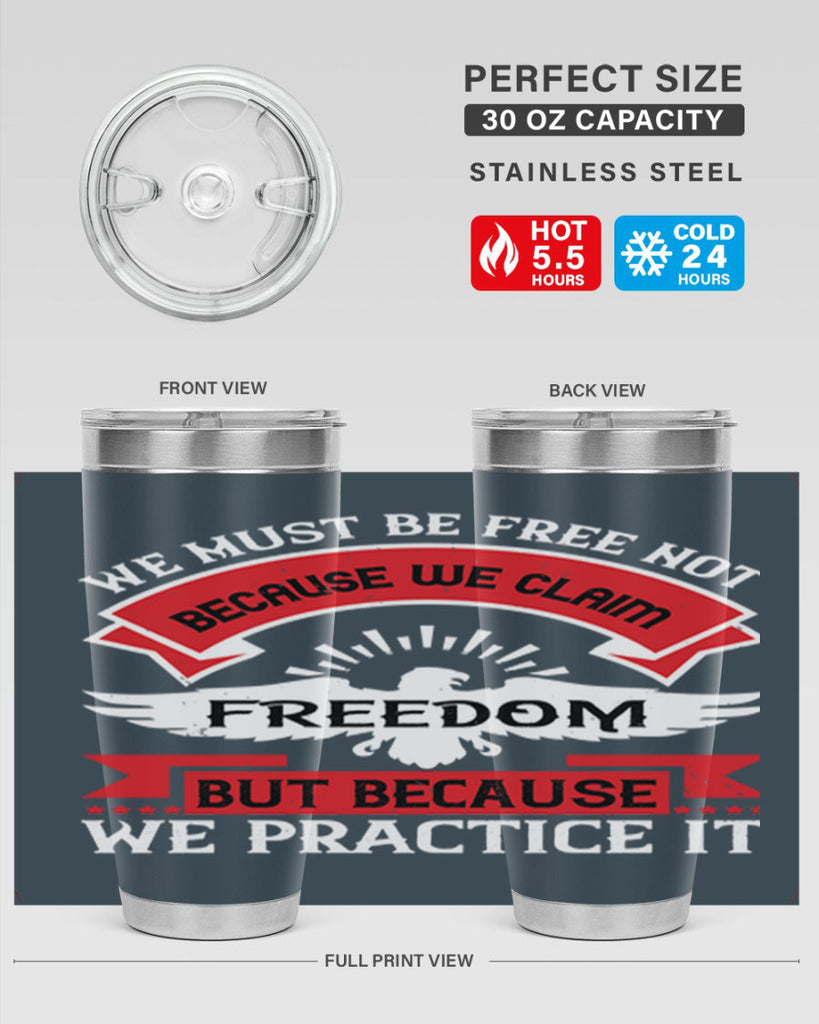 We must be free not because we claim freedom but because we practice it Style 198#- Fourt Of July- Tumbler