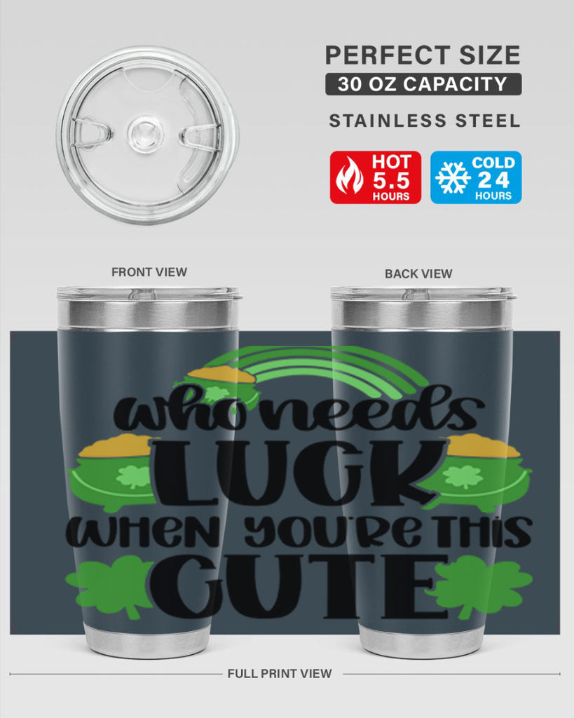 Who Needs Luck When Youre This Cute Style 14#- St Patricks Day- Tumbler
