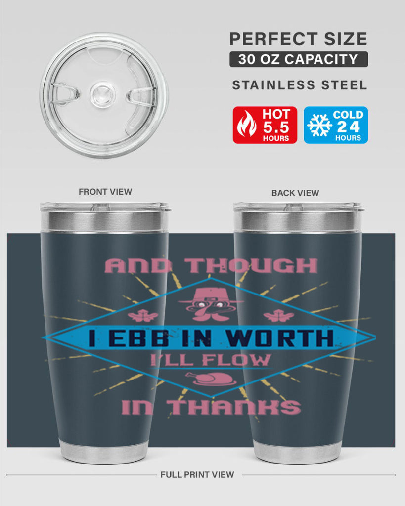and though i ebb in worth i’ll flow in thanks 49#- thanksgiving- Tumbler