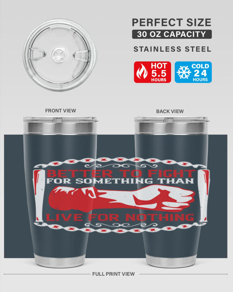 better to fight for some one than live for nothing Style 1#- Fourt Of July- Tumbler