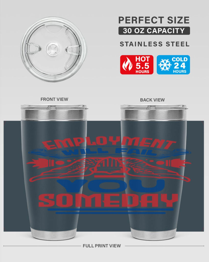 employment will fail you someday Style 79#- Fourt Of July- Tumbler