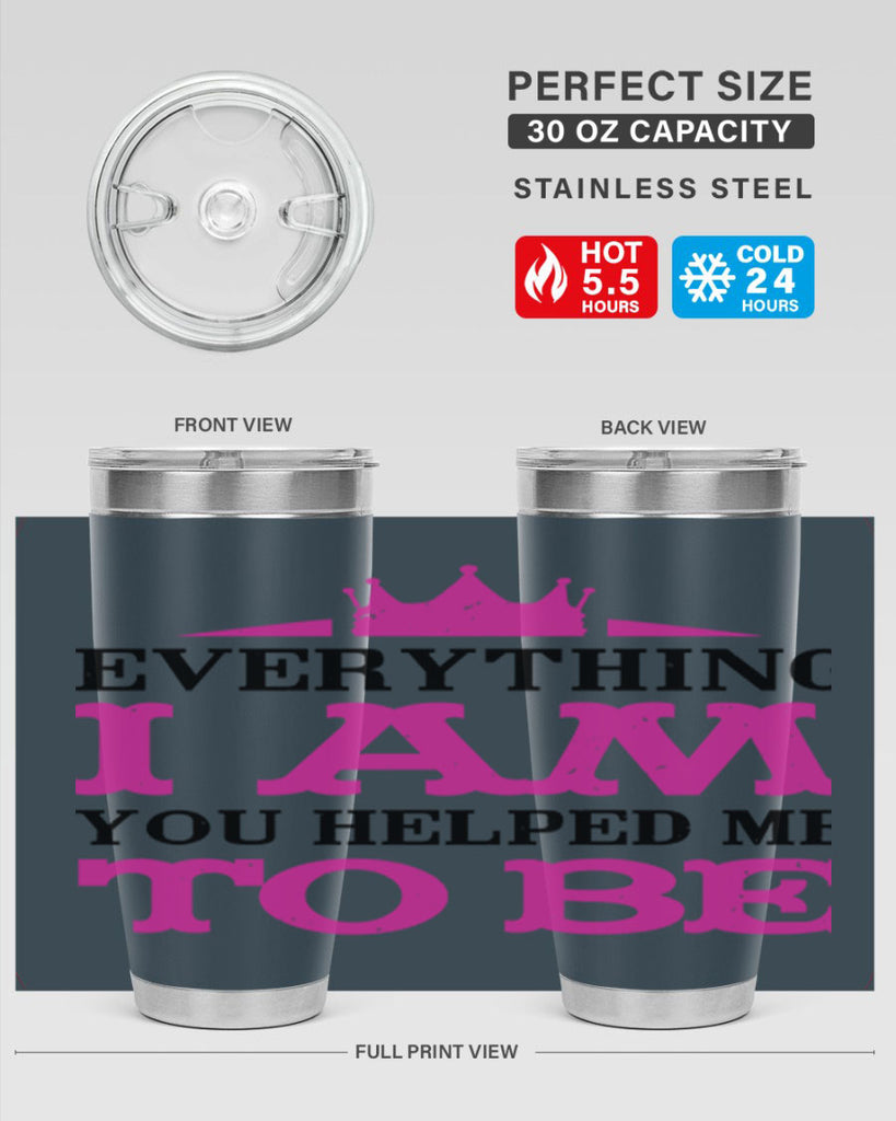 everything i am you helped me to be 85#- mothers day- Tumbler
