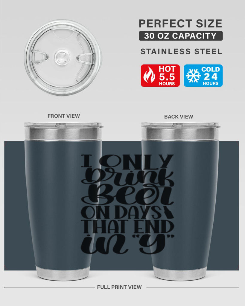 i only drink beer on days 34#- beer- Tumbler
