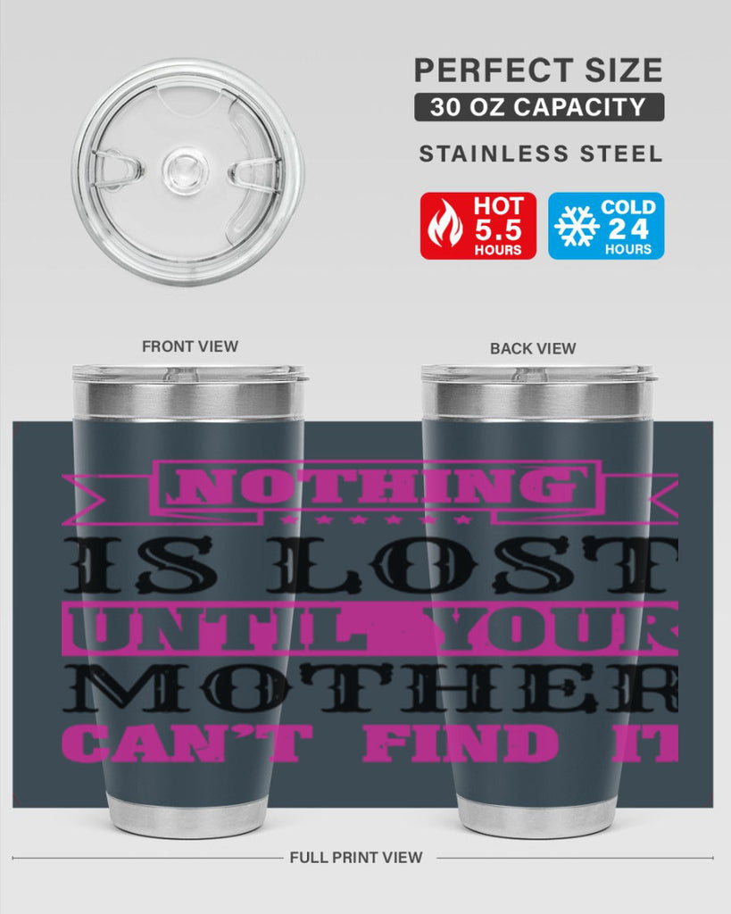 nothing is lost until your mother cant find it 32#- mothers day- Tumbler