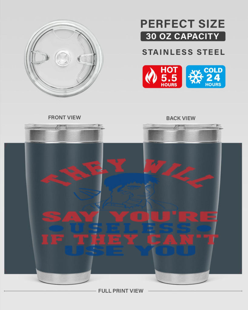 they will say youre useless Style 45#- Fourt Of July- Tumbler