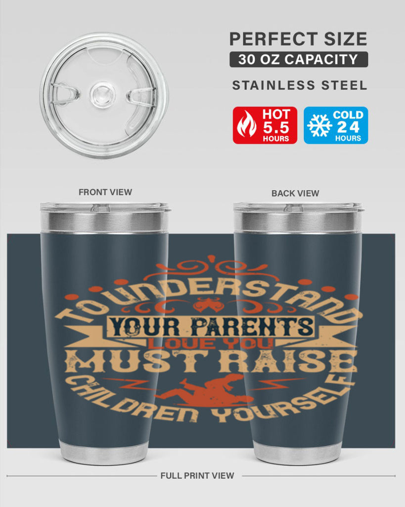 to understand your parents’ love you must raise children yourself 11#- Parents Day- Tumbler