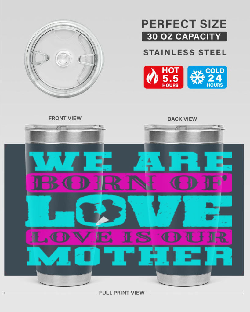 we are born of love love is our mother 14#- mothers day- Tumbler