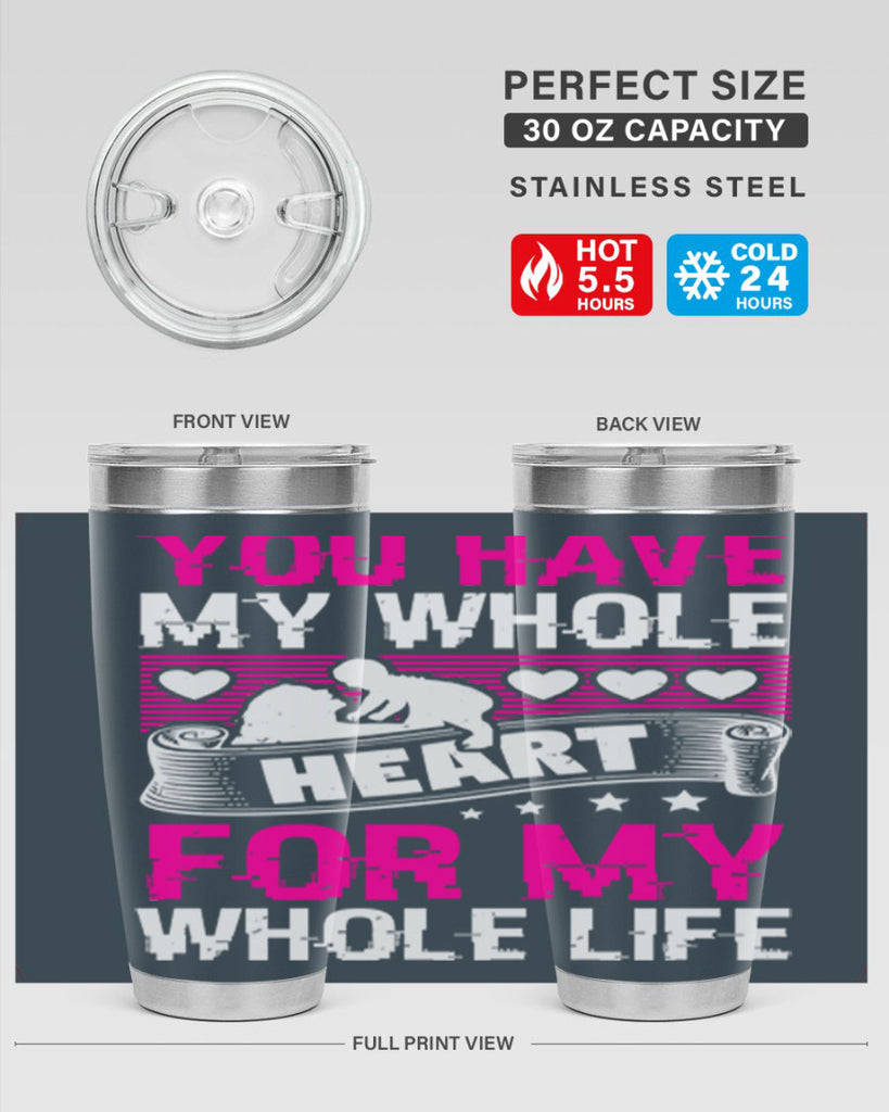 you have my whole heart for my whole life 10#- mothers day- Tumbler