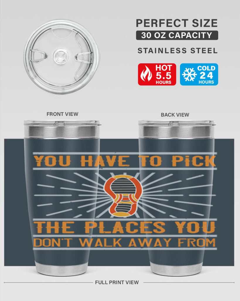 you have to pick the places you dont walk away from 1#- walking- Tumbler