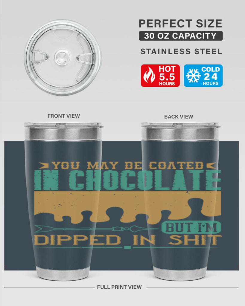 you may be coated in chocolate but im dipped in shit 8#- chocolate- Tumbler