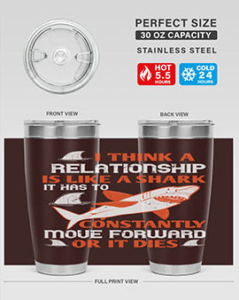 I think a relationship is like a shark It has to constantly move forward or it dies Style 76#- shark  fish- Tumbler