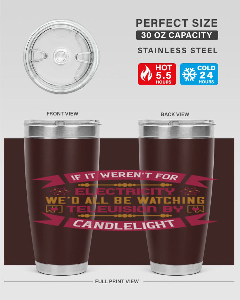 If it werent for electricity wed all be watching television candlelight Style 30#- electrician- tumbler