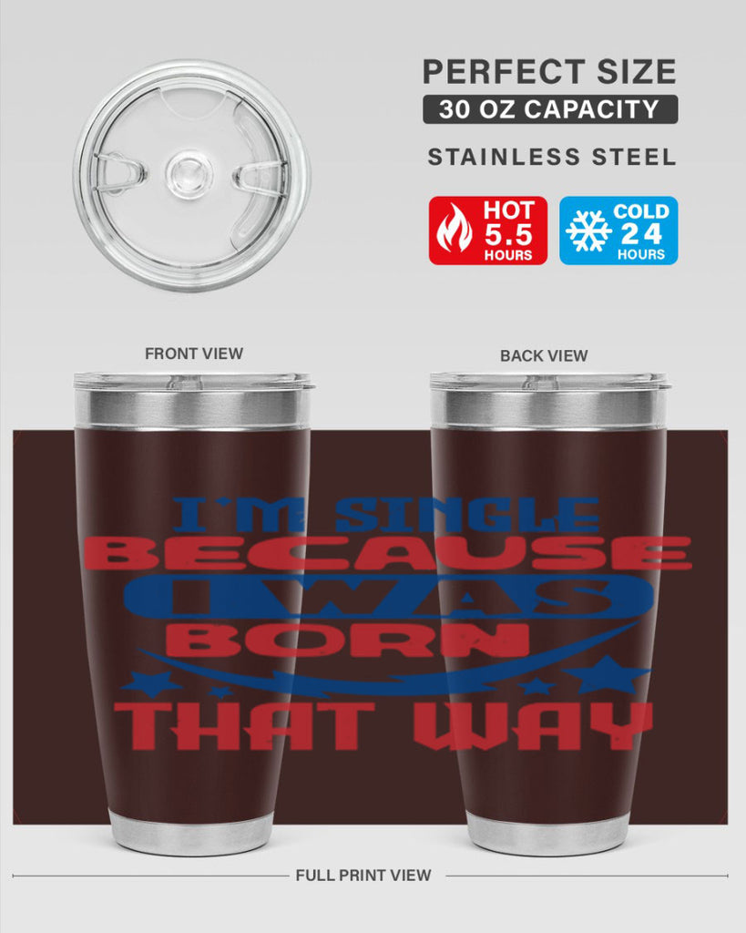 Im single because i was born that way Style 16#- Fourt Of July- Tumbler