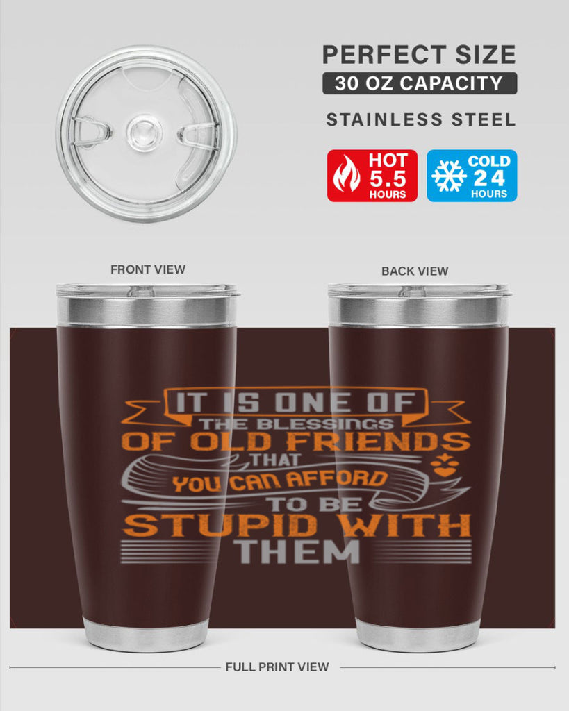 It is one of the blessings of old friends that you can afford to be stupid with them Style 77#- Best Friend- Tumbler