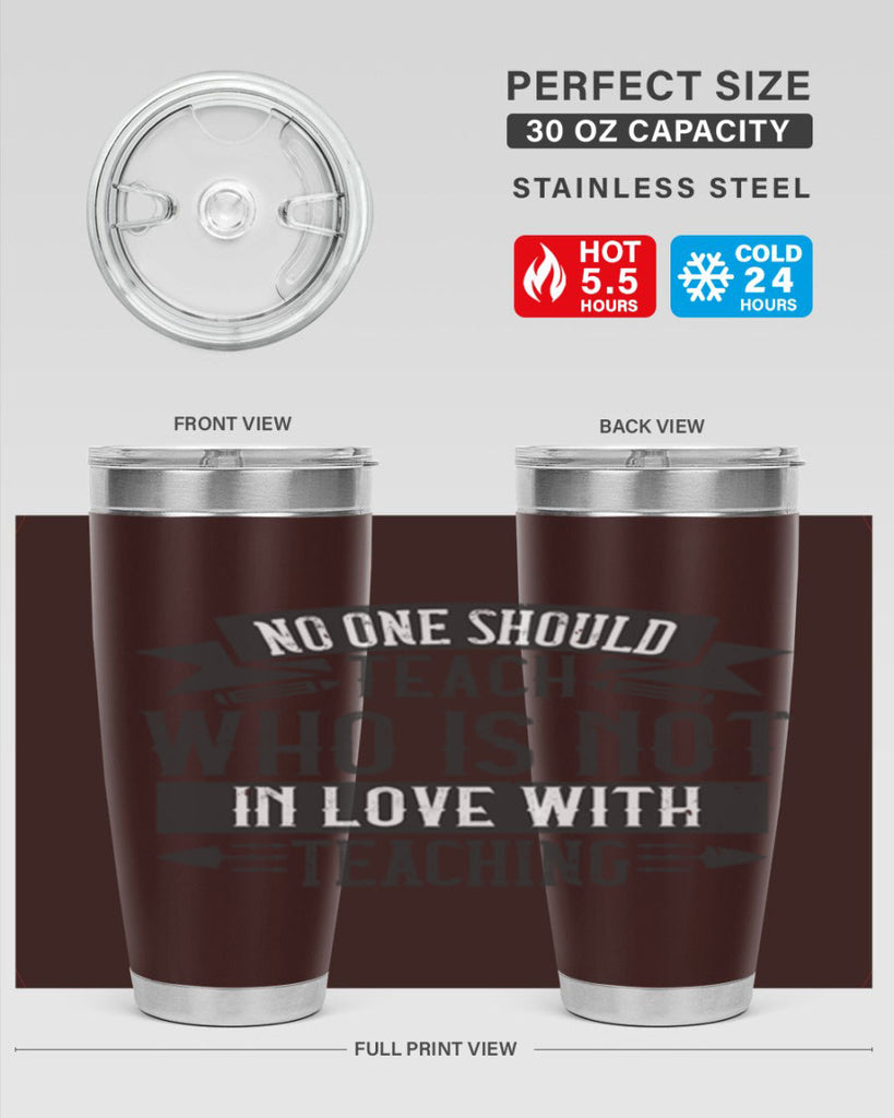 No one should teach who is not in love with teaching Style 91#- teacher- tumbler