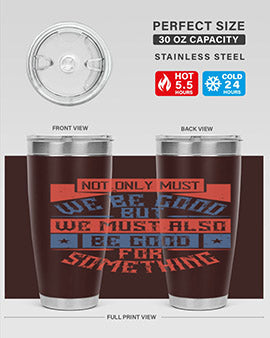 Not only must we be good but we must also be good for something Style 40#- volunteer- Tumbler