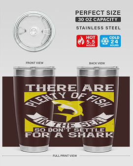 There are plenty of fish in the sea so dont settle for a shark Style 16#- shark  fish- Tumbler