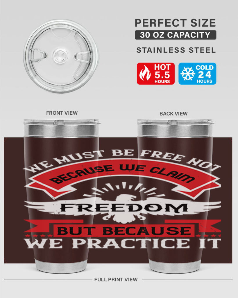 We must be free not because we claim freedom but because we practice it Style 198#- Fourt Of July- Tumbler