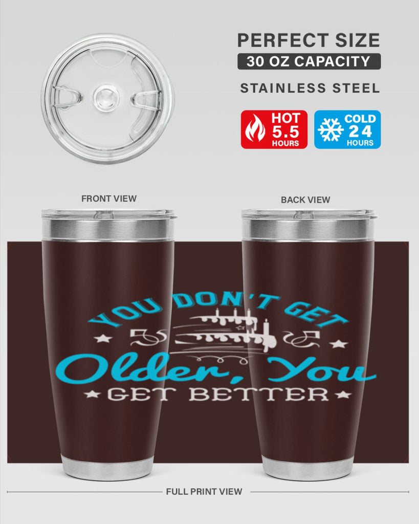 You dont get older you get better Style 12#- birthday- tumbler