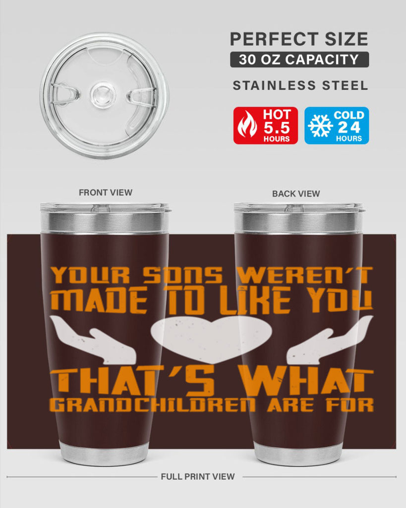 Your sons weren’t made to like you That’s what grandchildren are for 44#- grandma - nana- Tumbler