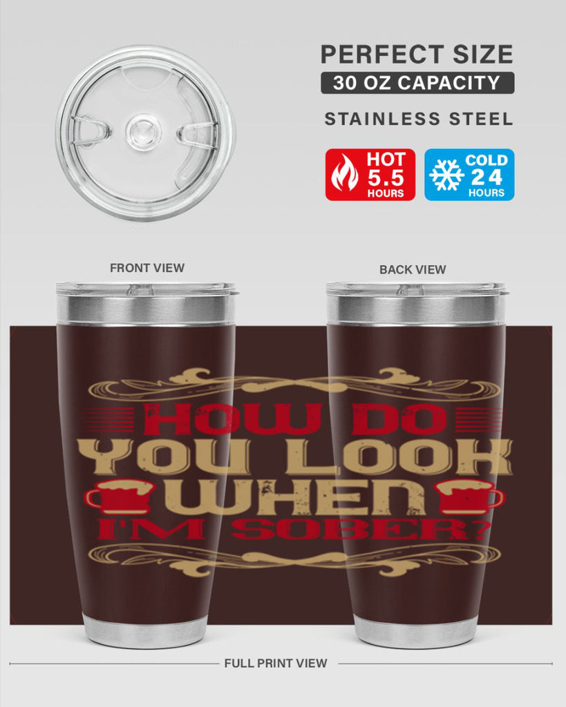 how do you look when im sober 51#- drinking- Tumbler
