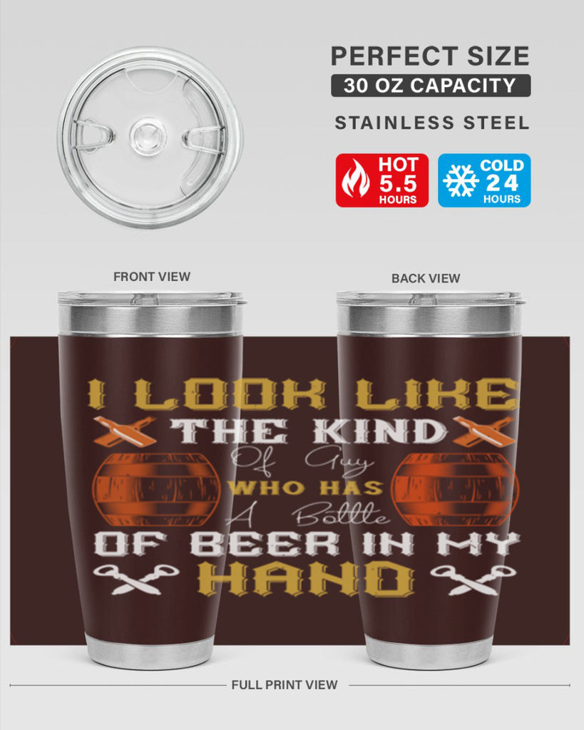 i look like the kind of guy who has a bottle of beer in my hand 76#- beer- Tumbler