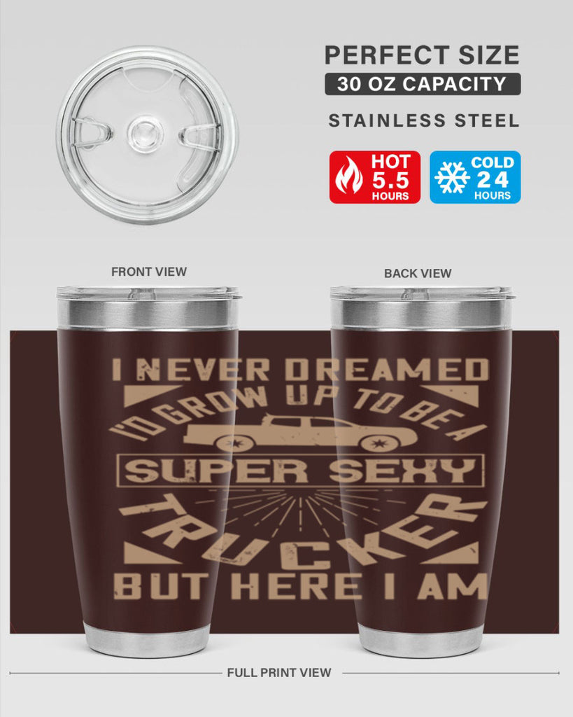 i never dreamed i’ grow up to be a super sexy trucker but here i am Style 41#- truck driver- tumbler