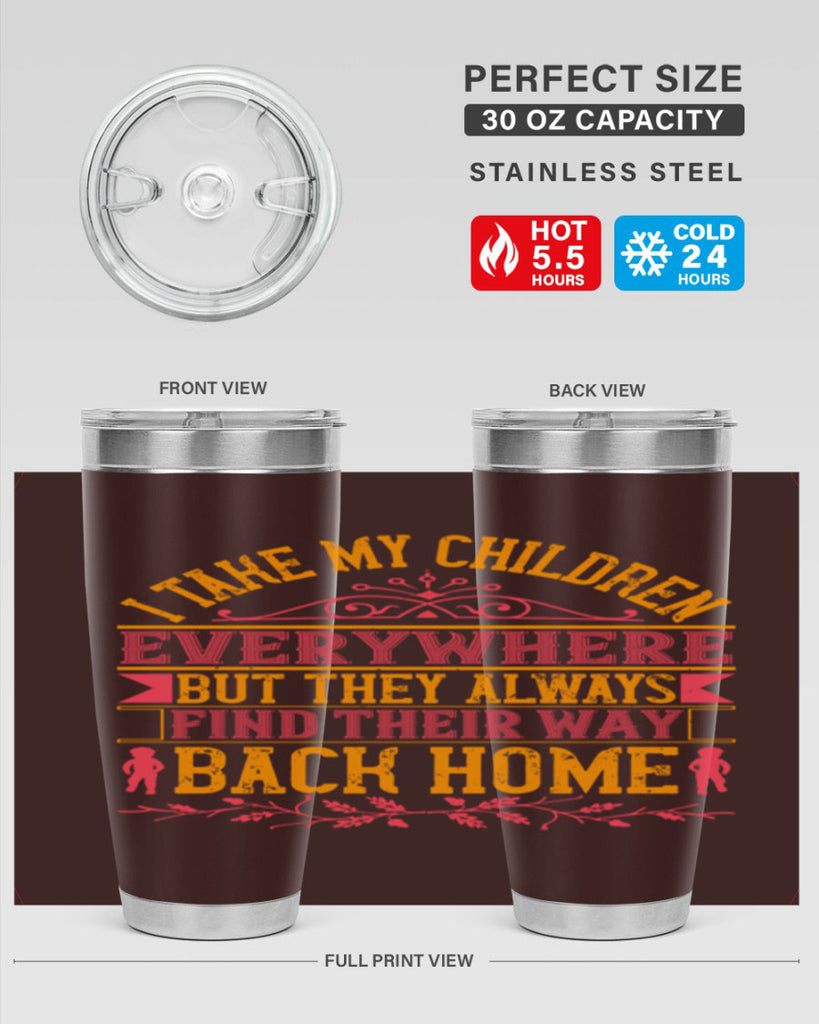 i take my children everywhere but they always find their way back home 46#- Parents Day- Tumbler