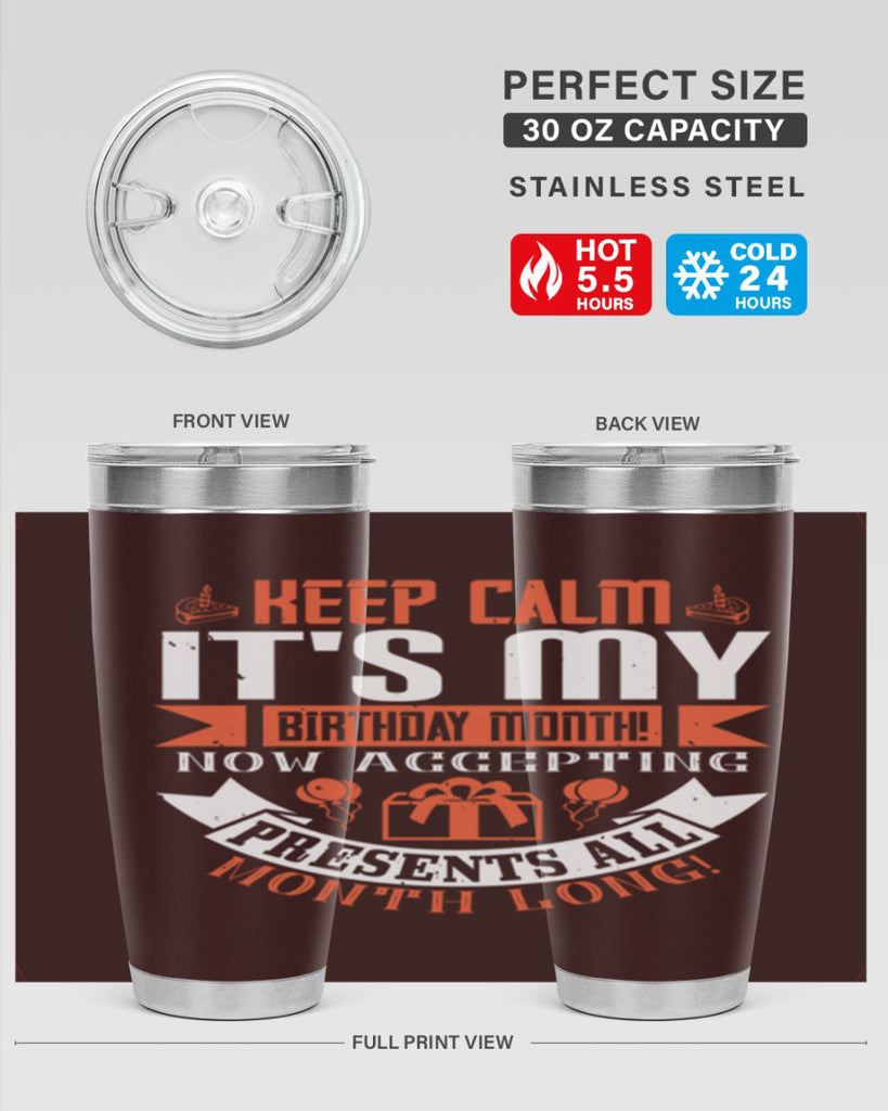 keep calm its my birthday month now accepting presents all month long Style 75#- birthday- tumbler