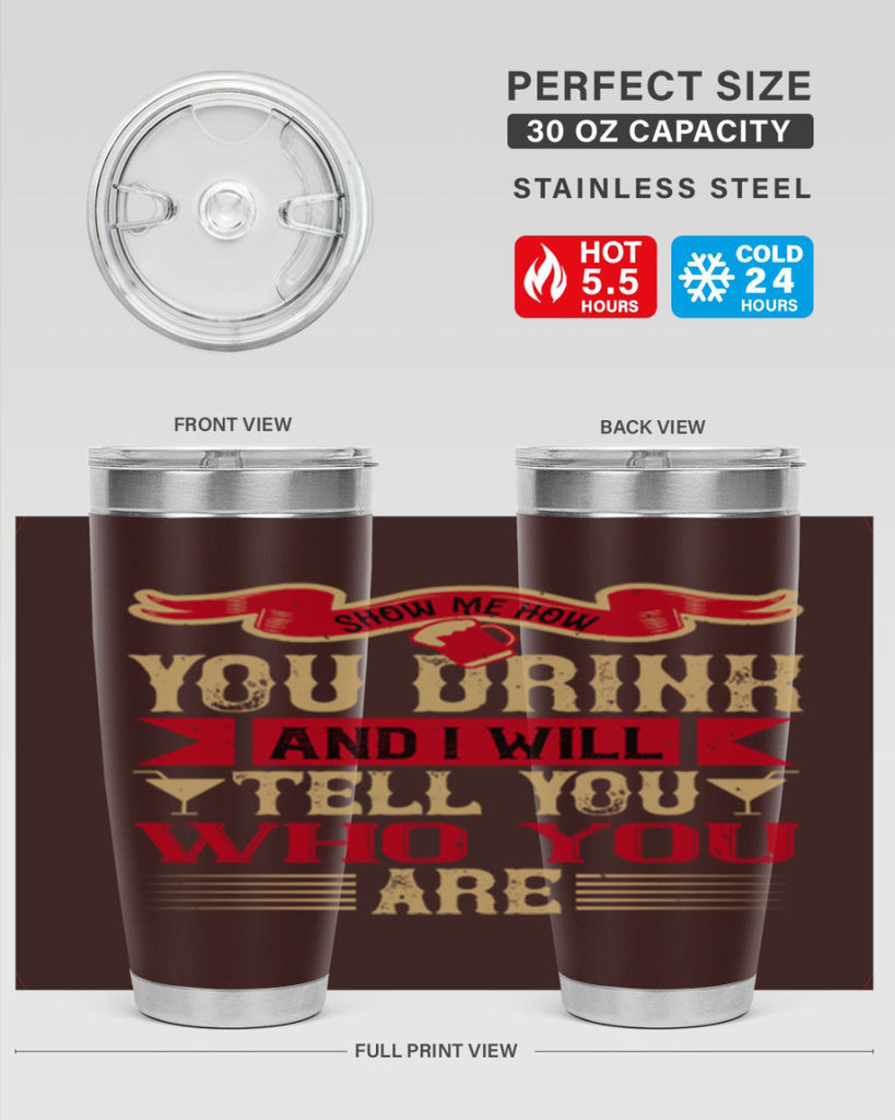 show me how you drink and i will tell you who you are 28#- drinking- Tumbler