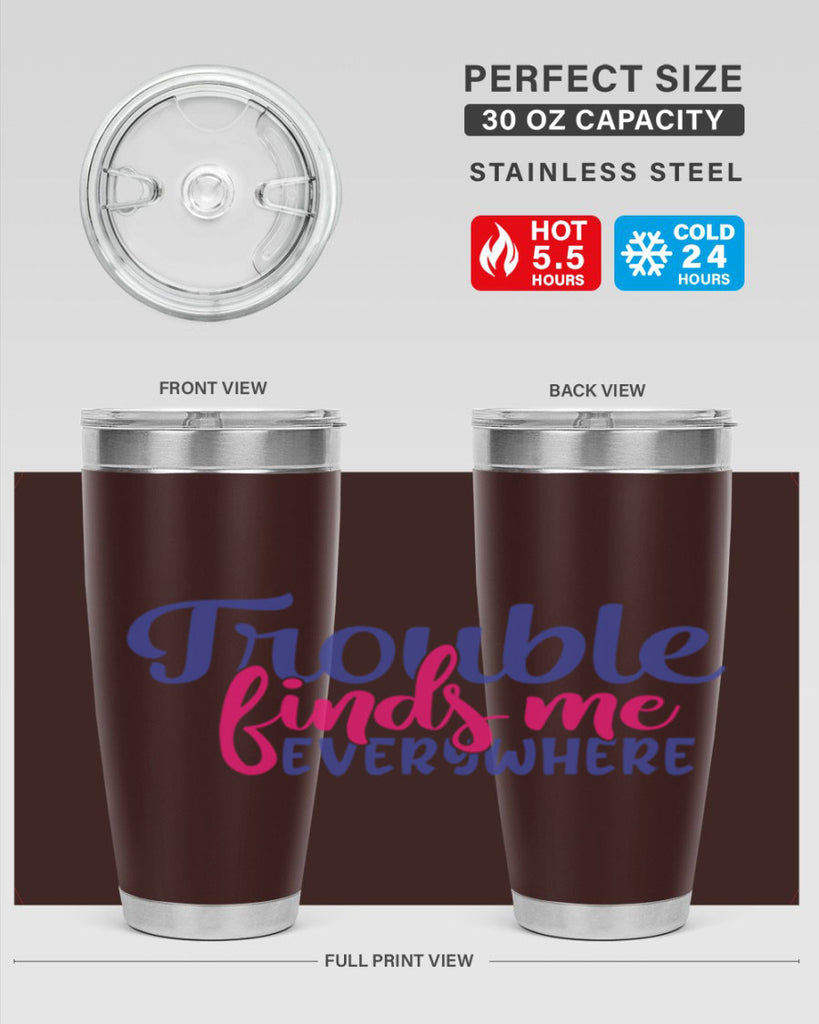 trouble finds me everywhere 363#- mom- Tumbler