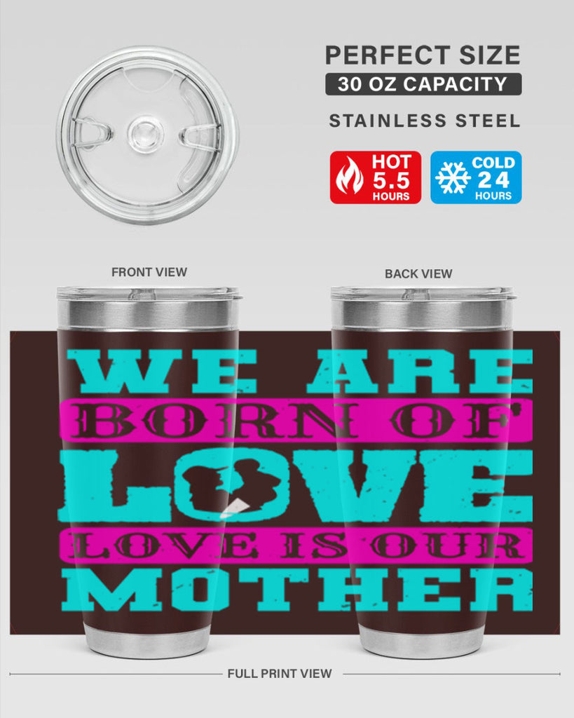 we are born of love love is our mother 14#- mothers day- Tumbler