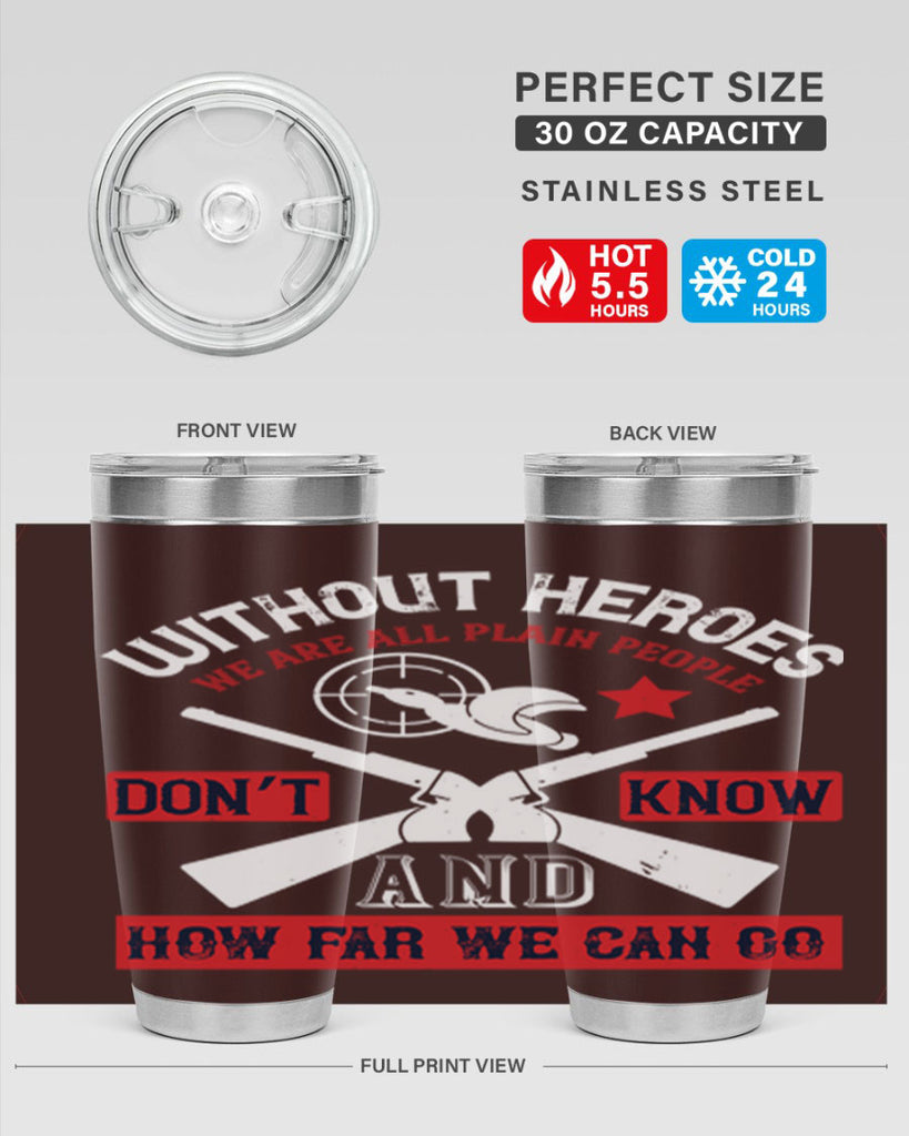 without heroes we are all plain people and don’t know how far we can go 2#- Veterns Day- Tumbler