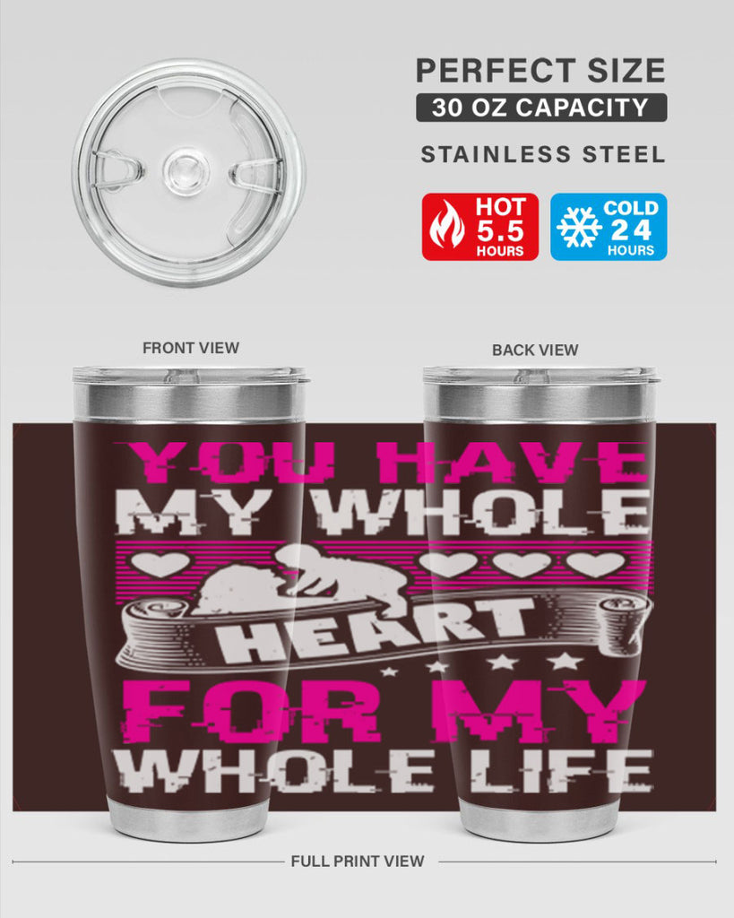 you have my whole heart for my whole life 10#- mothers day- Tumbler