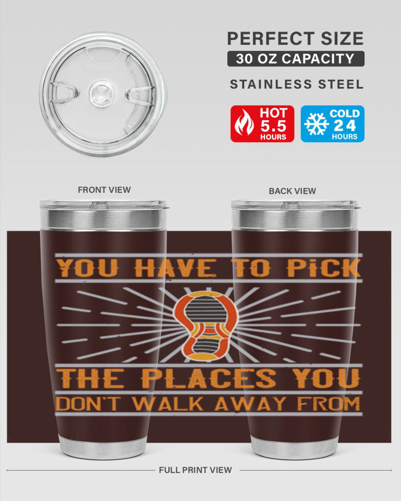 you have to pick the places you dont walk away from 1#- walking- Tumbler