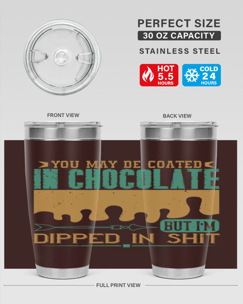 you may be coated in chocolate but im dipped in shit 8#- chocolate- Tumbler