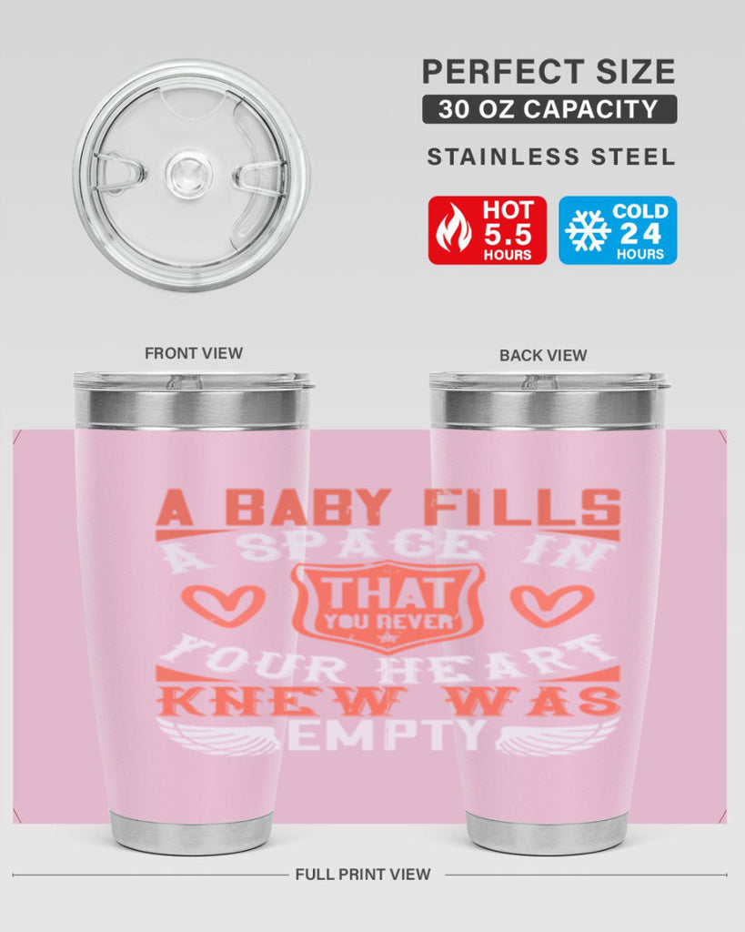 A baby fills a space in your heart that you never knew was empty Style 146#- baby- tumbler