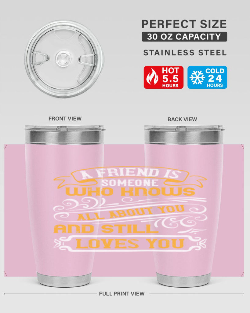 A friend is someone who knows all about you and still loves you Style 69#- Best Friend- Tumbler