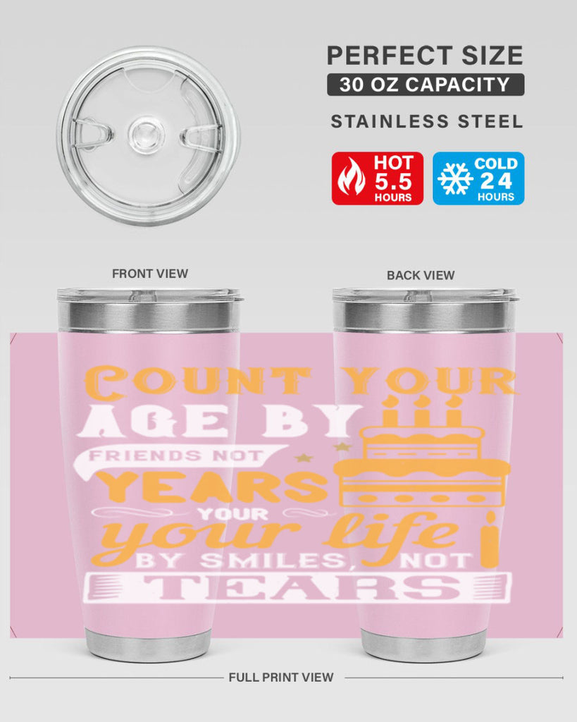 Count your age by friends not years your life by smiles not tears Style 92#- birthday- tumbler
