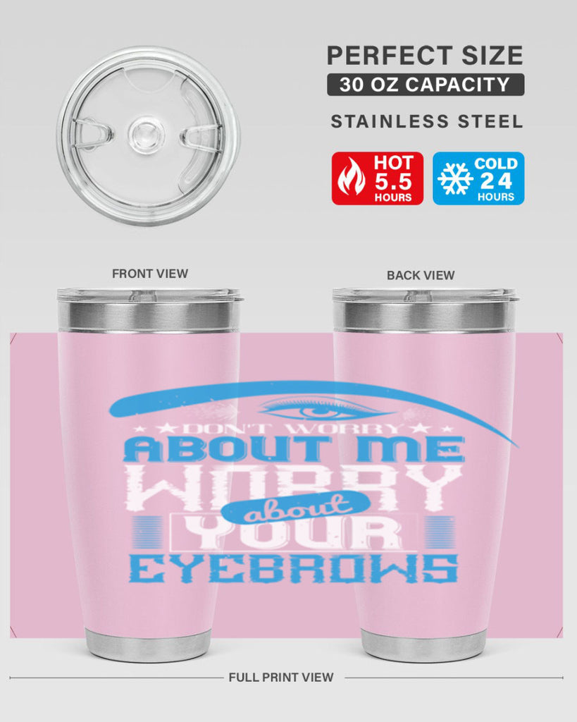 Don’t worry about me worry about your eyebrows Style 227#- make up- Tumbler