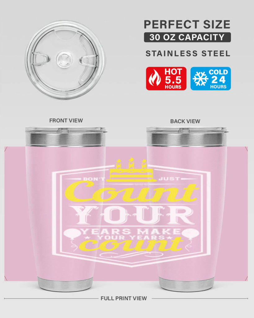 Dont just count your years make your years count Style 90#- birthday- tumbler