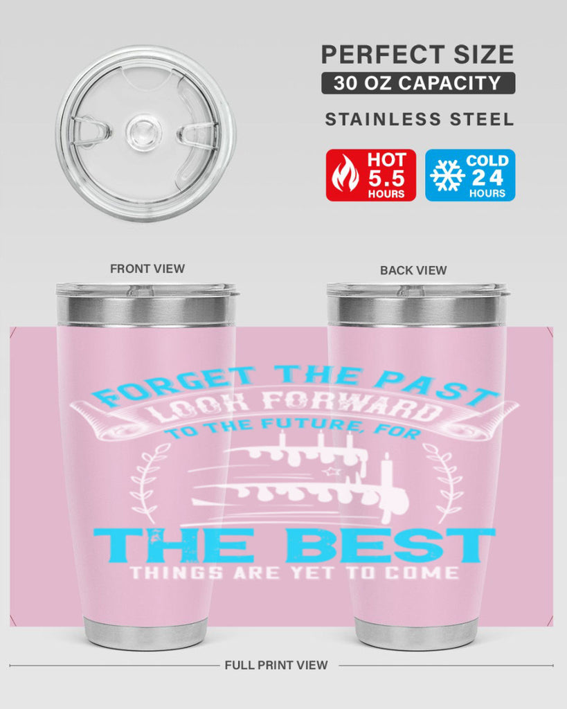 Forget the past look forward to the future for the best things are yet to come Style 82#- birthday- tumbler
