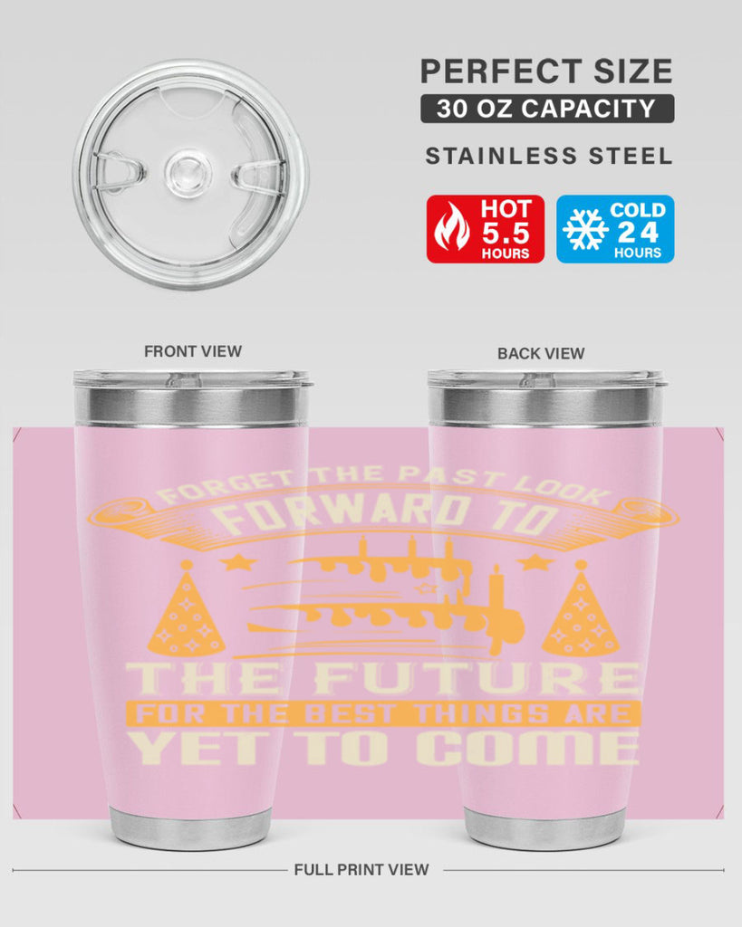 Forget the past look forward to the future for the best things are yet to come Style 84#- birthday- tumbler