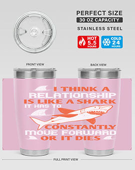 I think a relationship is like a shark It has to constantly move forward or it dies Style 76#- shark  fish- Tumbler