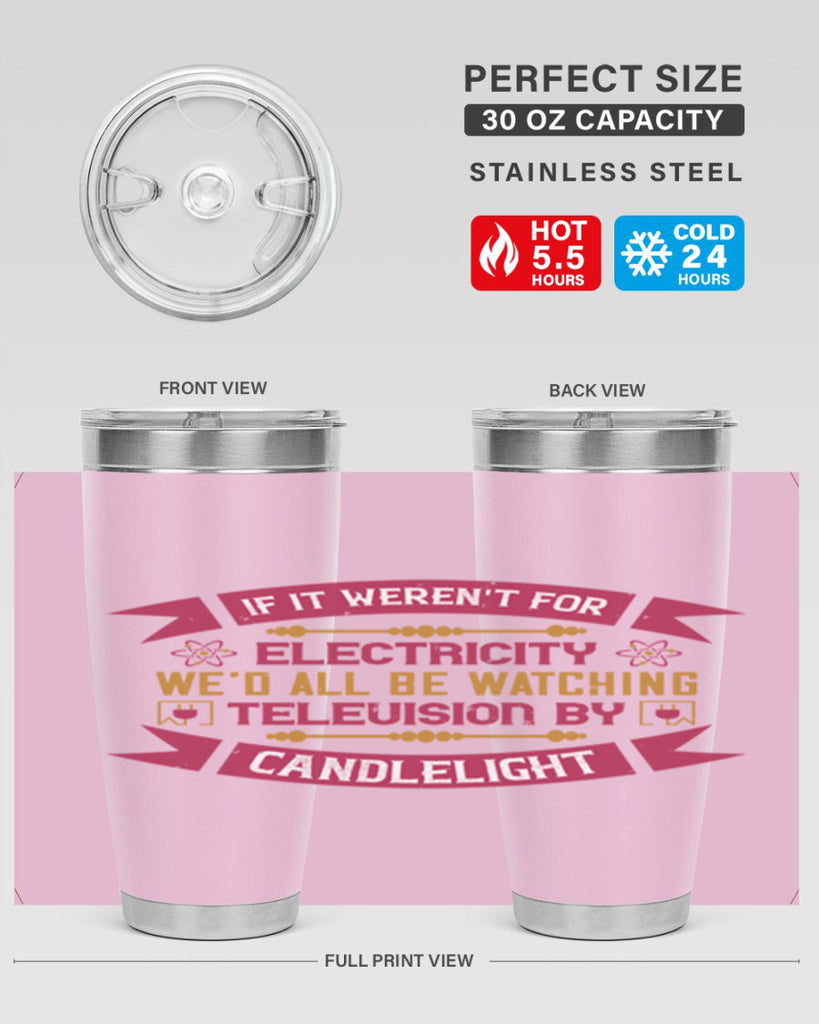 If it werent for electricity wed all be watching television candlelight Style 30#- electrician- tumbler