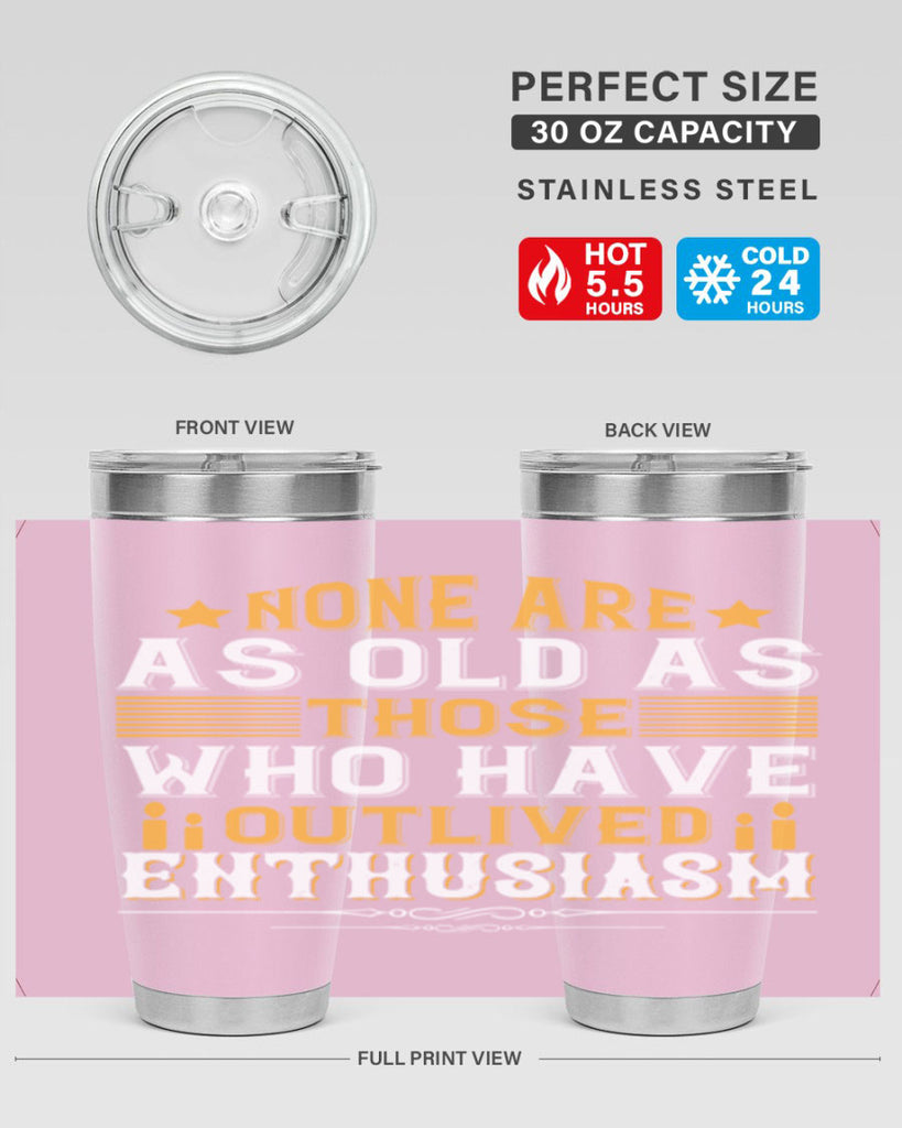 None are as old as those who have outlived enthusiasm Style 51#- birthday- tumbler