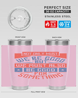 Not only must we be good but we must also be good for something Style 40#- volunteer- Tumbler