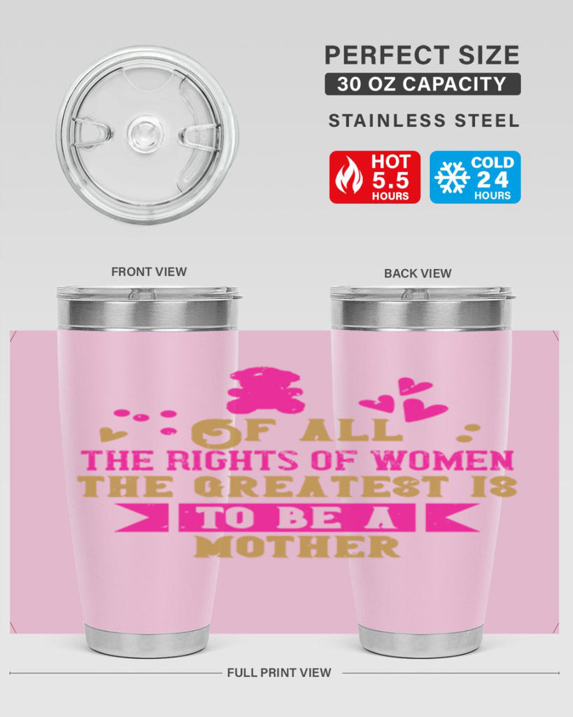 Of all the rights of women the greatest is to be a mother Style 21#- baby- Tumbler