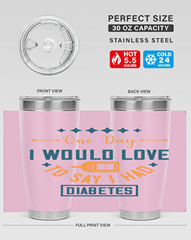 One Day I Would Love To Say I Had Diabetes Style 16#- diabetes- Tumbler